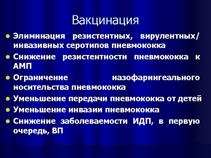 Вакцинация l l l Элиминация резистентных, вирулентных/ инвазивных серотипов пневмококка Снижение резистентности пневмококка к