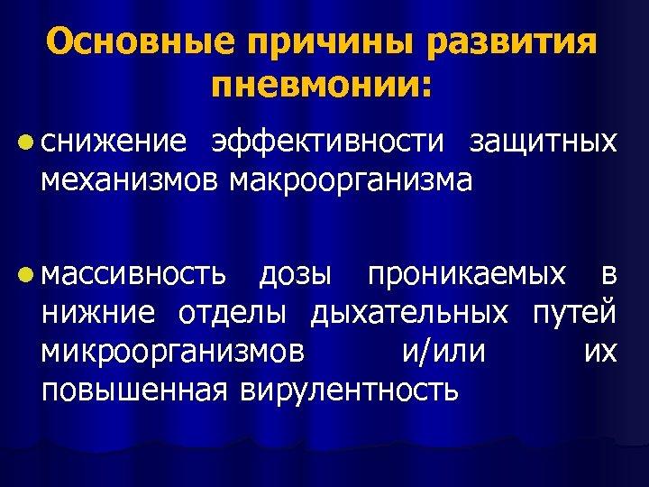 Основные причины развития пневмонии: l снижение эффективности защитных механизмов макроорганизма l массивность дозы проникаемых