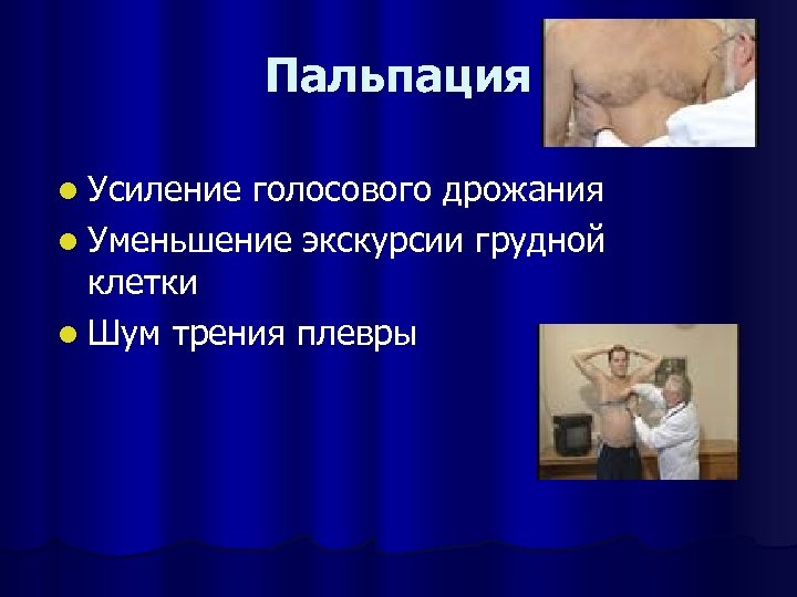 Пальпация l Усиление голосового дрожания l Уменьшение экскурсии грудной клетки l Шум трения плевры