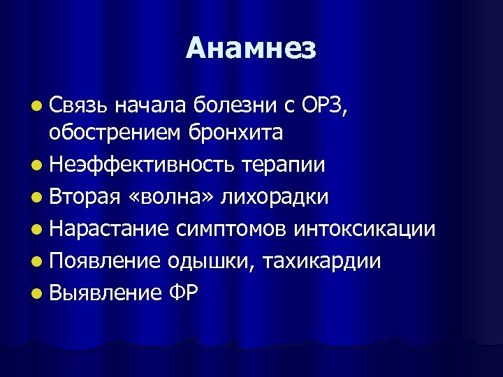 Анамнез l Связь начала болезни с ОРЗ, обострением бронхита l Неэффективность терапии l Вторая