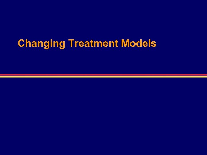 Changing Treatment Models 