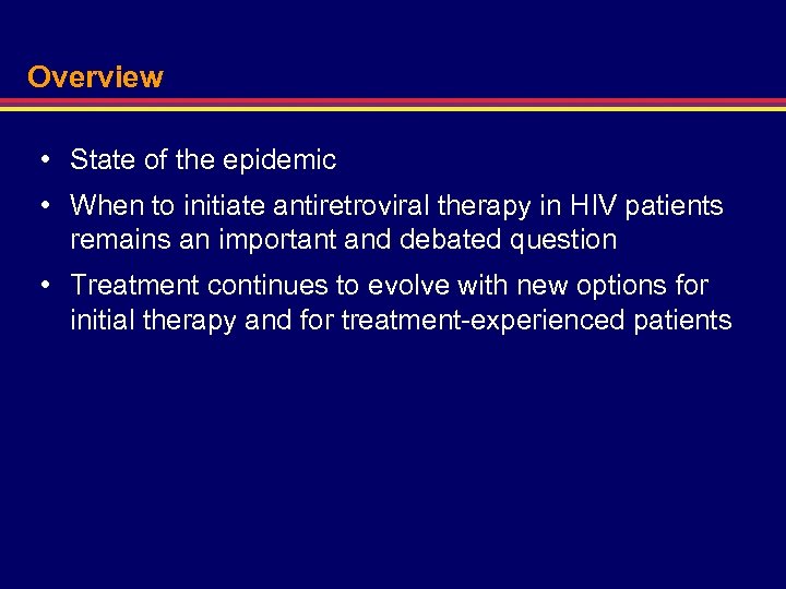Overview • State of the epidemic • When to initiate antiretroviral therapy in HIV
