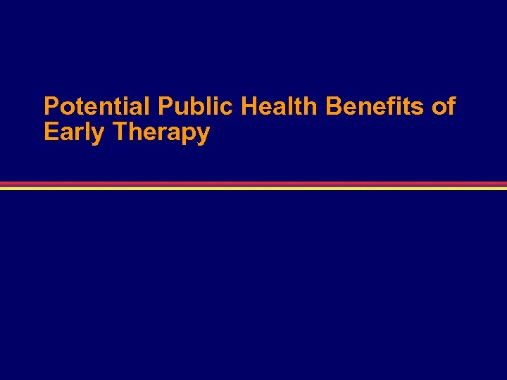Potential Public Health Benefits of Early Therapy 