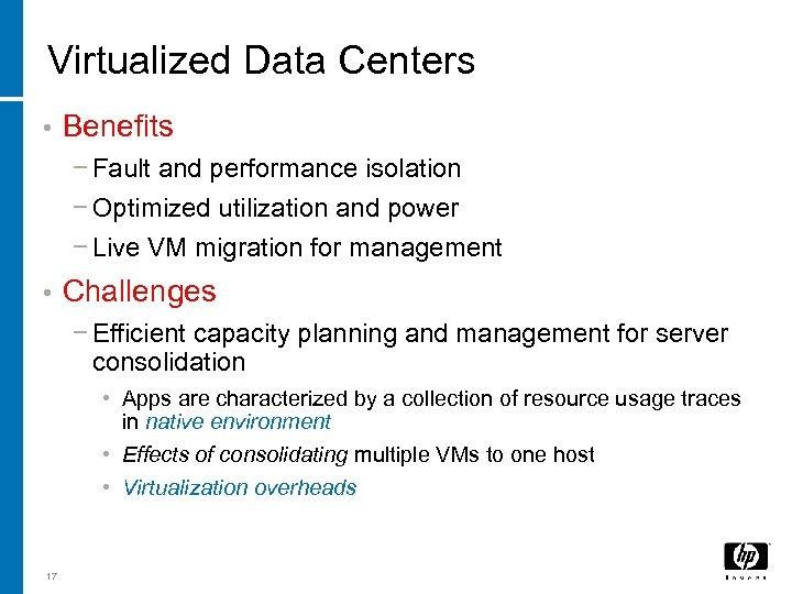Virtualized Data Centers • Benefits − Fault and performance isolation − Optimized utilization and