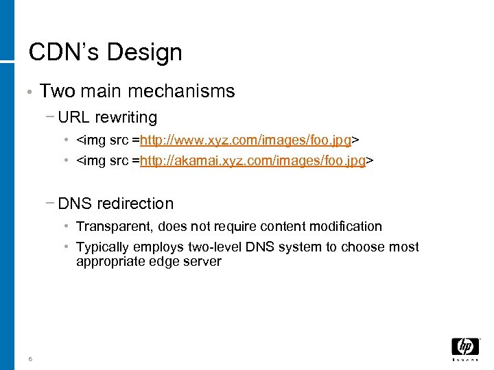 CDN’s Design • Two main mechanisms − URL rewriting • <img src =http: //www.