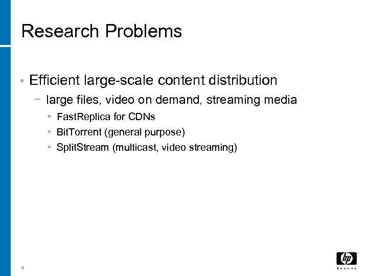 Research Problems • Efficient large-scale content distribution − large files, video on demand, streaming