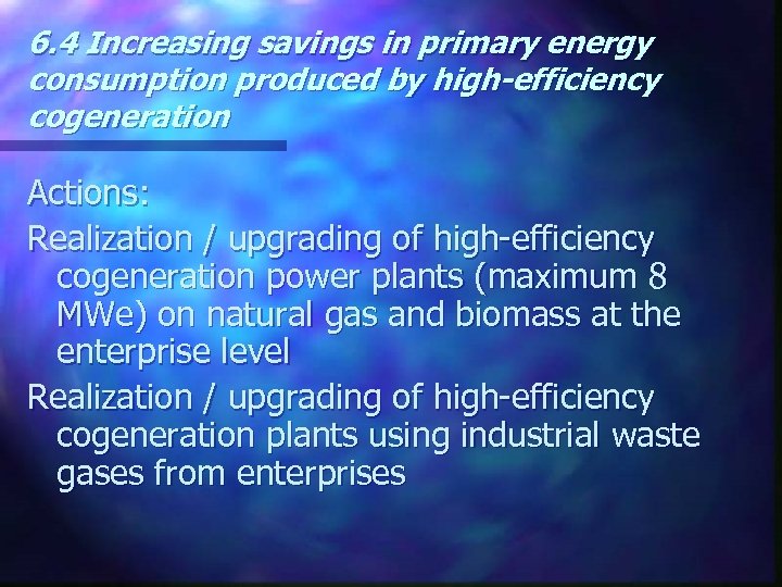 6. 4 Increasing savings in primary energy consumption produced by high-efficiency cogeneration Actions: Realization