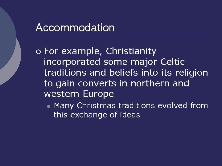 Accommodation ¡ For example, Christianity incorporated some major Celtic traditions and beliefs into its