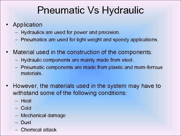 Pneumatic Vs Hydraulic • Application – Hydraulics are used for power and precision. –