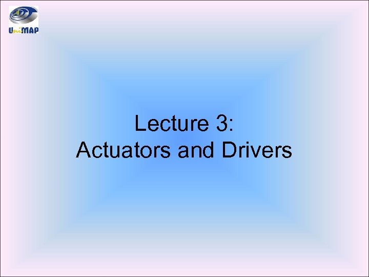 Lecture 3: Actuators and Drivers 