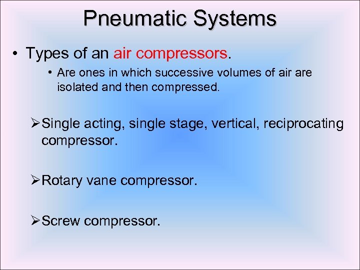 Pneumatic Systems • Types of an air compressors. • Are ones in which successive