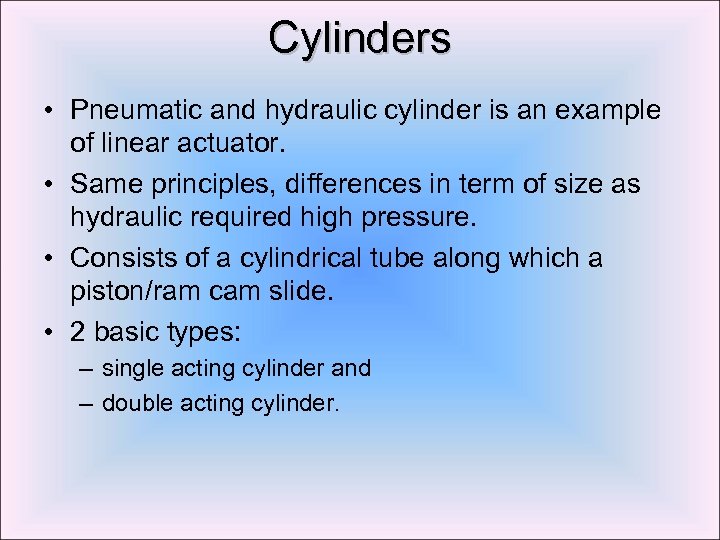 Cylinders • Pneumatic and hydraulic cylinder is an example of linear actuator. • Same