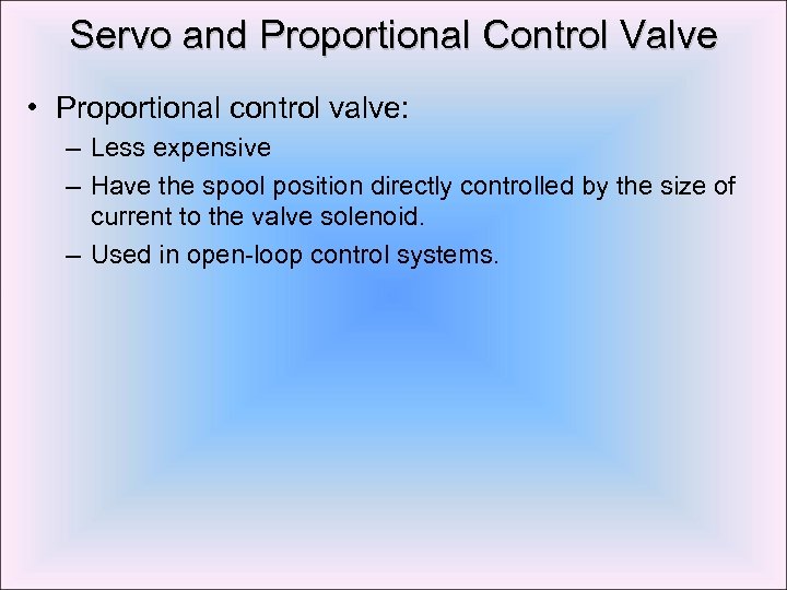 Servo and Proportional Control Valve • Proportional control valve: – Less expensive – Have