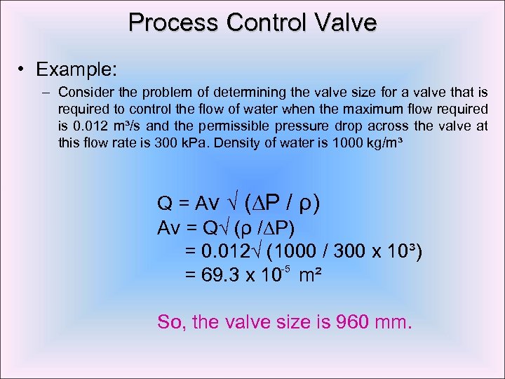 Process Control Valve • Example: – Consider the problem of determining the valve size