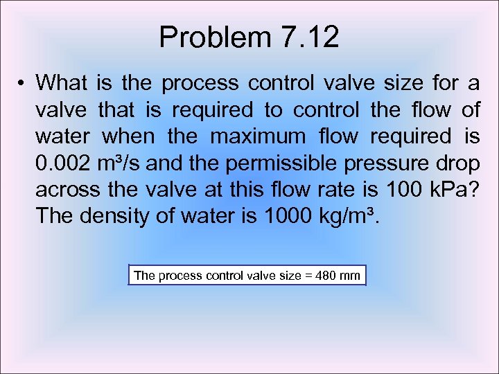 Problem 7. 12 • What is the process control valve size for a valve