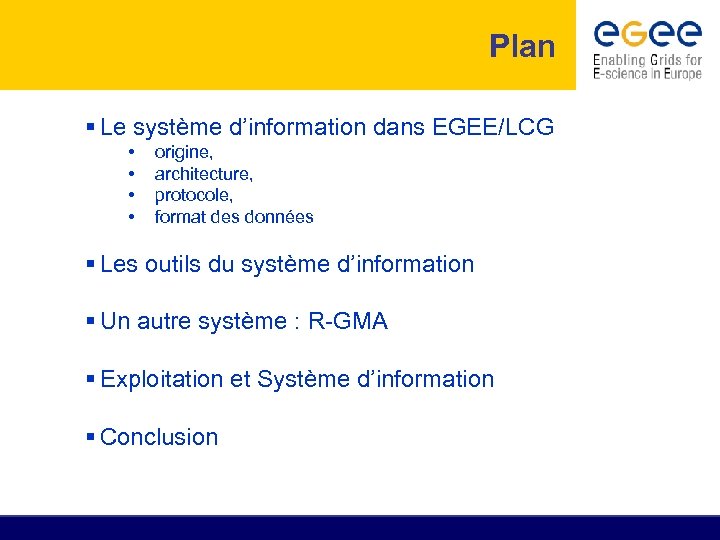 Plan § Le système d’information dans EGEE/LCG • • origine, architecture, protocole, format des