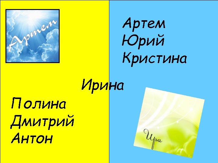 Артем Юрий Кристина Полина Дмитрий Антон Ирина 