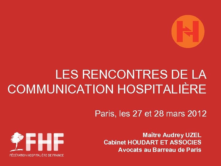 LES RENCONTRES DE LA COMMUNICATION HOSPITALIÈRE Paris, les 27 et 28 mars 2012 Maître