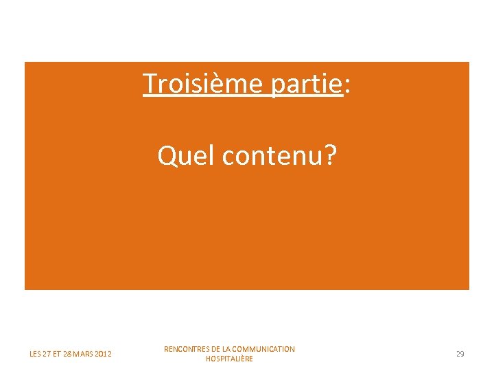 Troisième partie: Quel contenu? LES 27 ET 28 MARS 2012 RENCONTRES DE LA COMMUNICATION