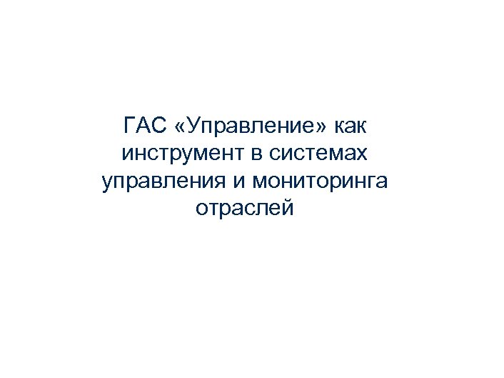 ГАС «Управление» как инструмент в системах управления и мониторинга отраслей 