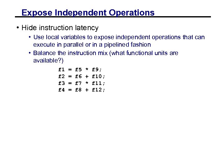Expose Independent Operations • Hide instruction latency • Use local variables to expose independent