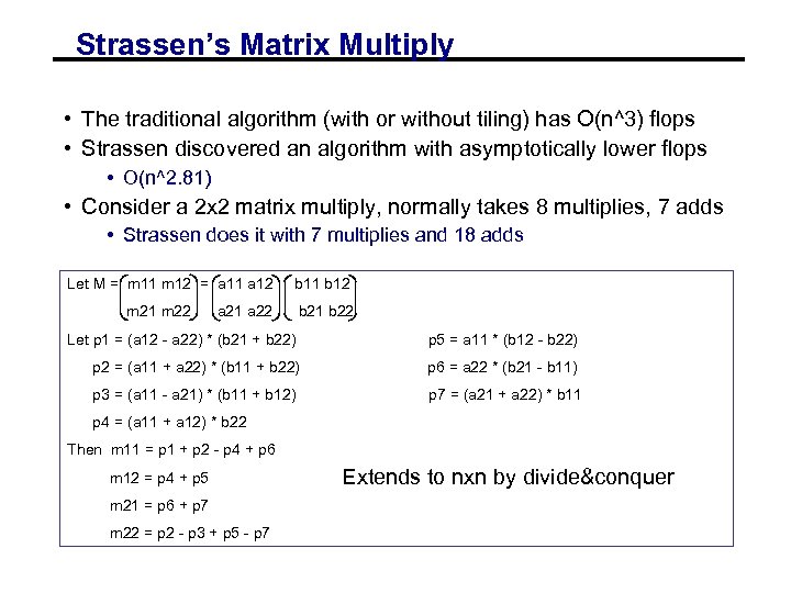 Strassen’s Matrix Multiply • The traditional algorithm (with or without tiling) has O(n^3) flops