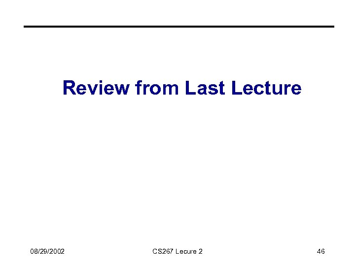 Review from Last Lecture 08/29/2002 CS 267 Lecure 2 46 