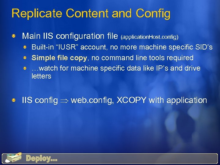 Replicate Content and Config Main IIS configuration file (application. Host. config) Built-in “IUSR” account,