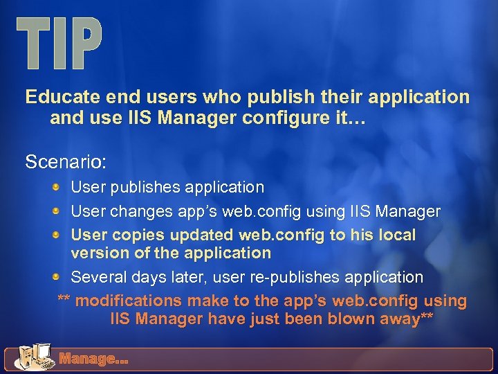 Educate end users who publish their application and use IIS Manager configure it… Scenario: