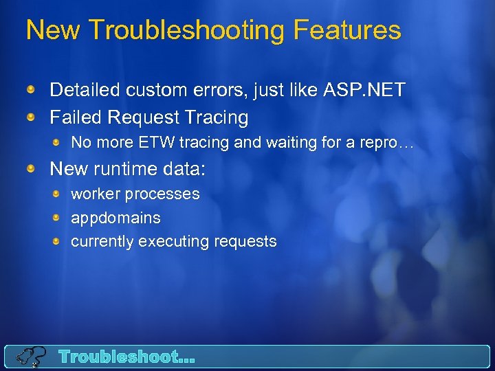New Troubleshooting Features Detailed custom errors, just like ASP. NET Failed Request Tracing No