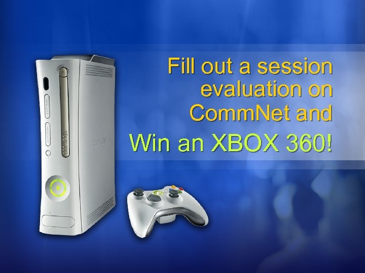 Fill out a session evaluation on Comm. Net and Win an XBOX 360! 