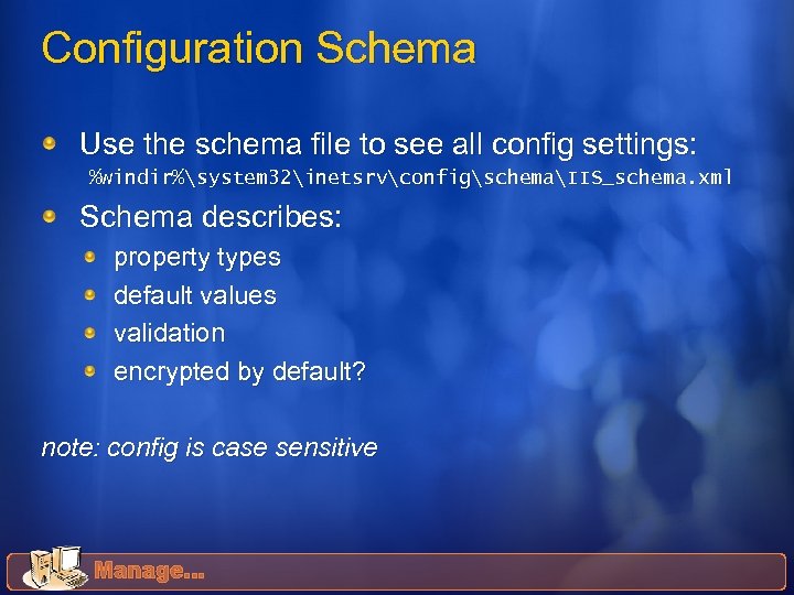 Configuration Schema Use the schema file to see all config settings: %windir%system 32inetsrvconfigschemaIIS_schema. xml