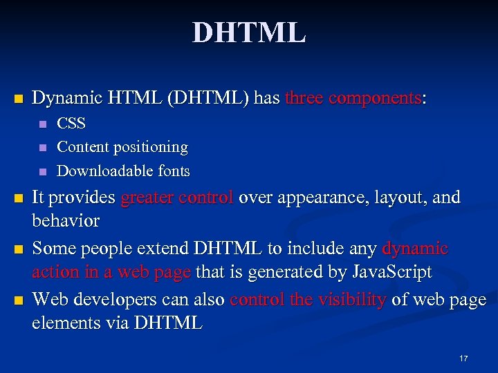 DHTML n Dynamic HTML (DHTML) has three components: n n n CSS Content positioning