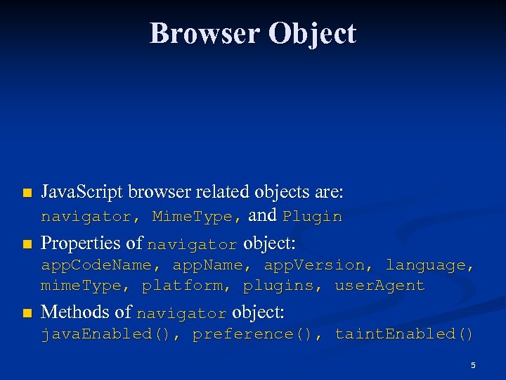 Browser Object n n Java. Script browser related objects are: navigator, Mime. Type, and