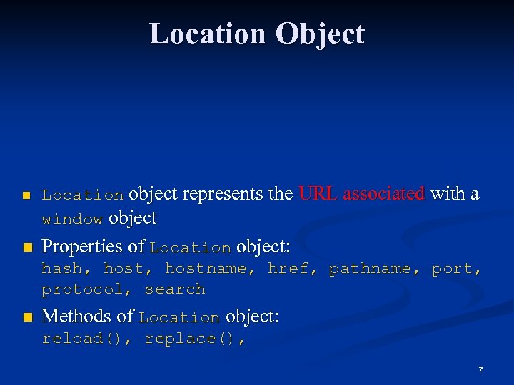 Location Object n n Location object represents the URL associated with a window object