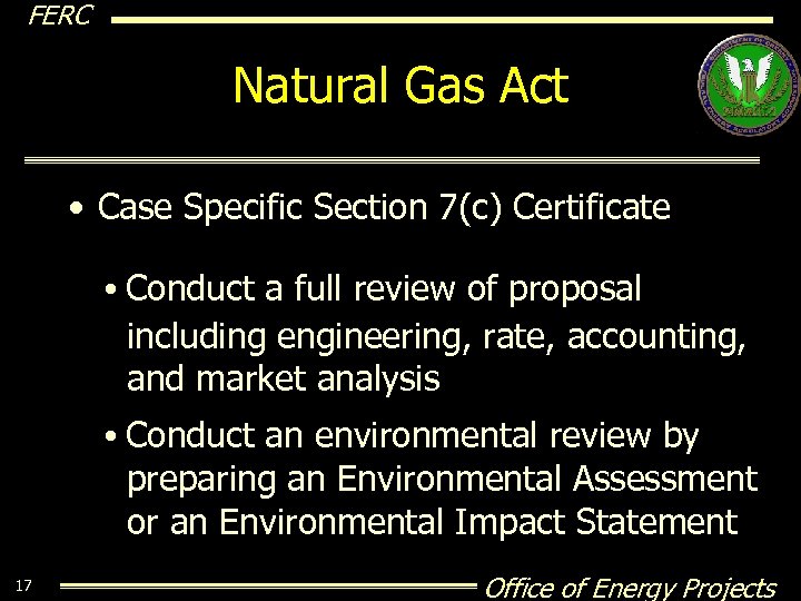 FERC Natural Gas Act • Case Specific Section 7(c) Certificate • Conduct a full