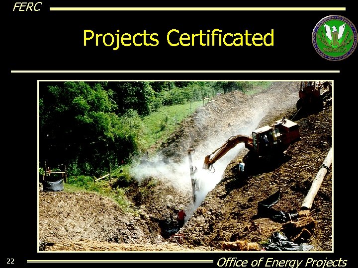 FERC Projects Certificated 22 Office of Energy Projects 