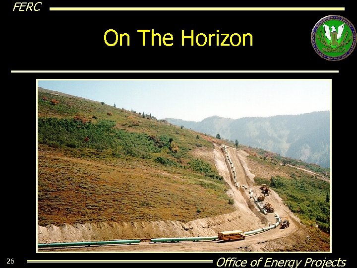 FERC On The Horizon 26 Office of Energy Projects 