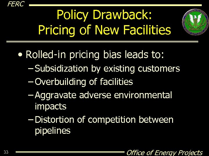 FERC Policy Drawback: Pricing of New Facilities • Rolled-in pricing bias leads to: –