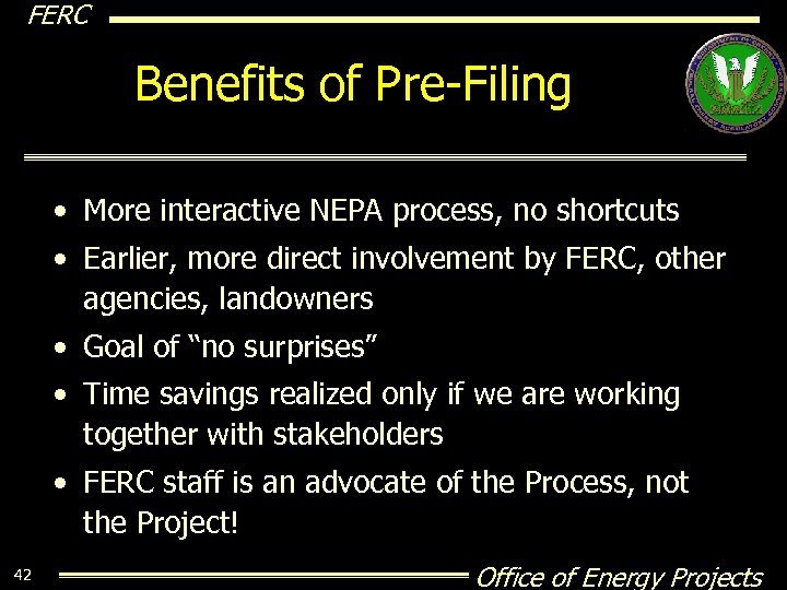 FERC Benefits of Pre-Filing • More interactive NEPA process, no shortcuts • Earlier, more