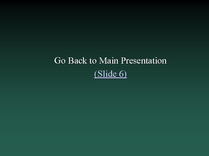 Go Back to Main Presentation (Slide 6) 