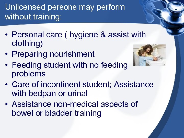 Unlicensed persons may perform without training: • Personal care ( hygiene & assist with