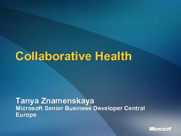 Collaborative Health Tanya Znamenskaya Microsoft Senior Business Developer Central Europe 
