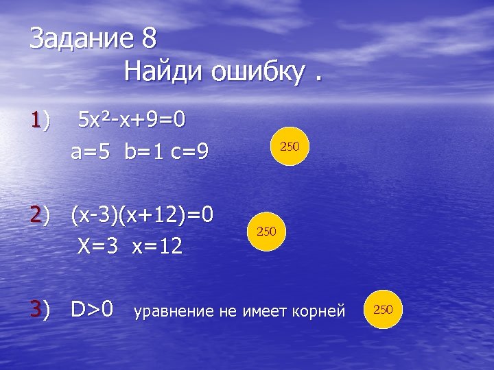Задание 8 Найди ошибку. 1) 5 х²-х+9=0 а=5 b=1 с=9 2) (х-3)(х+12)=0 Х=3 х=12