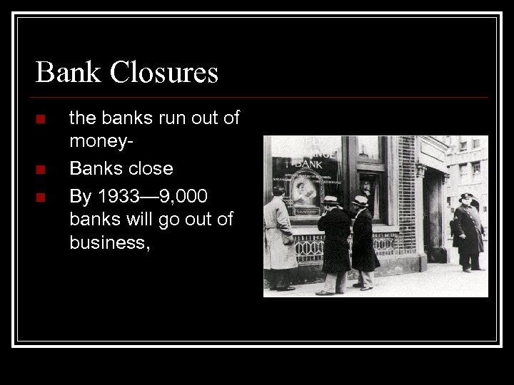 Bank Closures n n n the banks run out of money. Banks close By