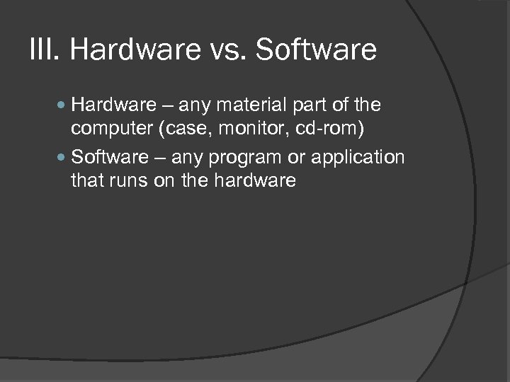 III. Hardware vs. Software Hardware – any material part of the computer (case, monitor,