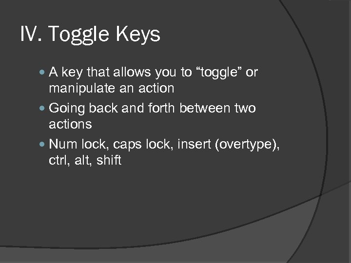 IV. Toggle Keys A key that allows you to “toggle” or manipulate an action