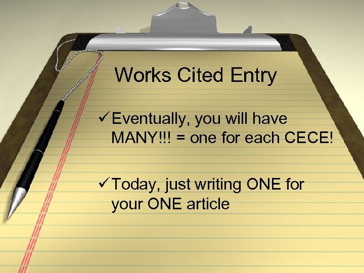 Works Cited Entry ü Eventually, you will have MANY!!! = one for each CECE!