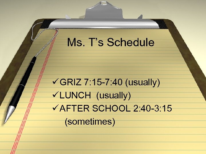 Ms. T’s Schedule ü GRIZ 7: 15 -7: 40 (usually) ü LUNCH (usually) ü
