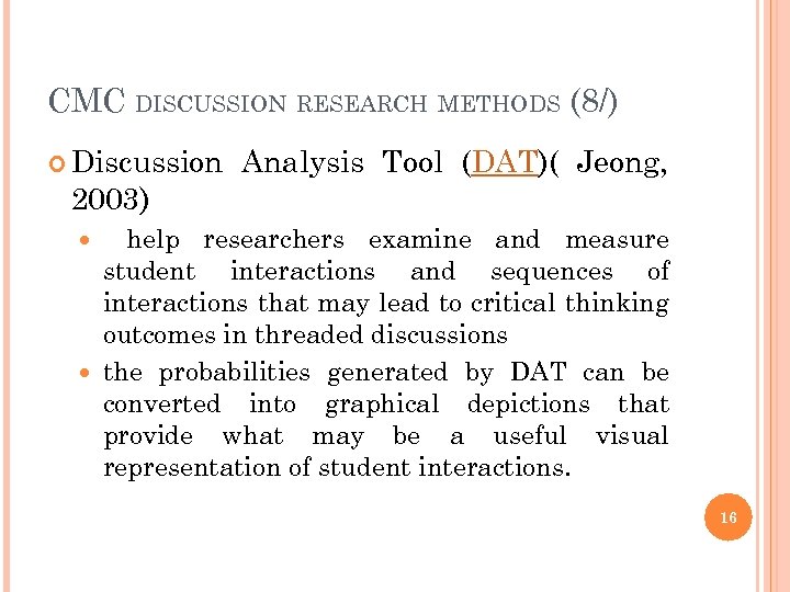 CMC DISCUSSION RESEARCH METHODS (8/) Discussion Analysis Tool (DAT)( Jeong, 2003) help researchers examine